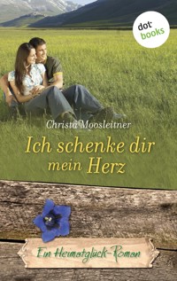 Ich schenke dir mein Herz - Christa Moosleitner - E-Book