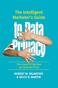 The Intelligent Marketer’s Guide to Data Privacy - Robert W. Palmatier - E-Book