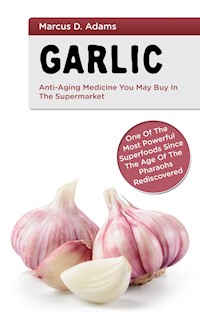 Garlic - Anti-Aging You May Buy in the Supermarket - Marcus D. Adams - E-Book