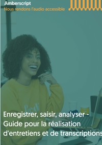 Enregistrer, saisir, analyser - Guide pour la réalisation d'entretiens et de transcriptions - Amberscript B.V - E-Book