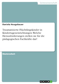 Traumatisierte Flüchtlingskinder in Kindertageseinrichtungen. Welche Herausforderungen stellen sie für die pädagogischen Fachkräfte dar? - Daniela Neugebauer - E-Book