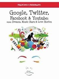 Google, Twitter, Facebook e Youtube: 1000 Dreams, Music Stars e Love Stories - Francesco Primerano - E-Book