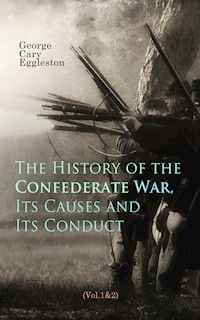 The History of the Confederate War, Its Causes and Its Conduct (Vol.1&2) - George Cary Eggleston - E-Book
