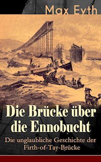 Die Brücke über die Ennobucht: Die unglaubliche Geschichte der Firth-of-Tay-Brücke - Max Eyth - E-Book