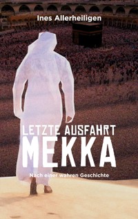 Letzte Ausfahrt Mekka - Ines Allerheiligen - E-Book