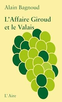 L’Affaire Giroud et le Valais - Alain Bagnoud - E-Book