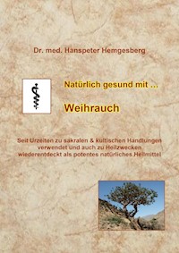 Natürlich gesund mit Weihrauch - Dr. Hanspeter Hemgesberg - E-Book