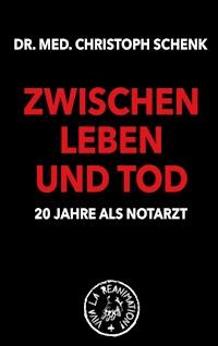 Zwischen Leben und Tod - 20 Jahre als Notarzt - Christoph Schenk - E-Book
