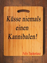 Küsse niemals einen Kannibalen! - Felix Taubentanz - E-Book