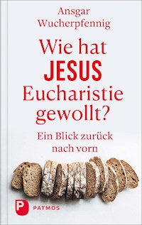 Wie hat Jesus Eucharistie gewollt? - Ansgar Wucherpfennig - E-Book