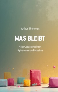 Was bleibt - Arthur Thömmes - E-Book