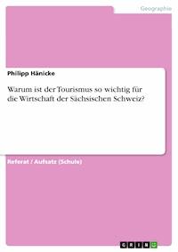 Warum ist der Tourismus so wichtig für die Wirtschaft der Sächsischen Schweiz? - Philipp Hänicke - E-Book