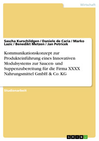 Kommunikationskonzept zur Produkteinführung eines Innovativen Modulsystems zur Saucen- und Suppenzubereitung für die Firma XXXX Nahrungsmittel GmbH & Co. KG - Sascha Kurschildgen - E-Book