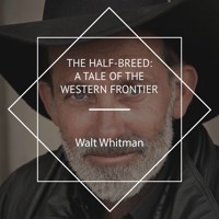 The Half-Breed: A Tale of the Western Frontier - Walt Whitman - Hörbuch