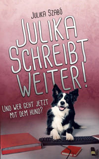 Julika schreibt weiter! Und wer geht jetzt mit dem Hund? - Julika Szabó - E-Book
