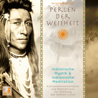 Perlen der Weisheit - Indianische Mystik & Indianische Meditation - Achtsamkeitsmeditation und Meditationen zur Stärkung des inneren Lichts (Ungekürzt) - Seraphine Monien - Hörbuch