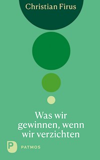 Was wir gewinnen, wenn wir verzichten - Christian Firus - E-Book