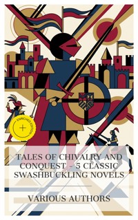 Tales of Chivalry and Conquest – 5 Classic Swashbuckling Novels - G. A. Henty - E-Book