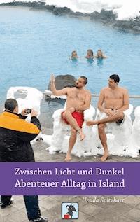 Zwischen Licht und Dunkel - Abenteuer Alltag in Island - Ursula Spitzbart - E-Book