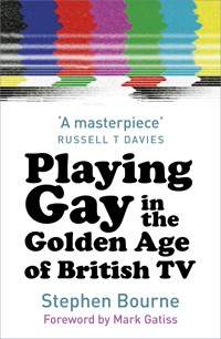 Playing Gay in the Golden Age of British TV - Stephen Bourne - E-Book