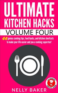 Ultimate Kitchen Hacks - Volume 4 - Nelly Baker - E-Book