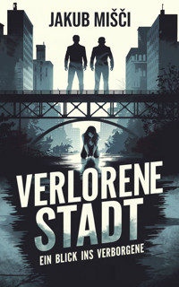 Verlorene Stadt: Ein Blick ins Verborgene - Jakub Mišči - E-Book