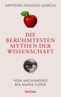Die berühmtesten Mythen der Wissenschaft. Von Archimedes bis Marie Curie - Antoine Houlou-Garcia - E-Book