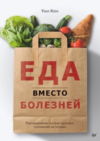 Еда вместо болезней. Революционная система здоровья, основанная на питании - Уилл Коул - E-Book