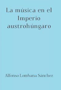 La música en el Imperio austrohúngaro - Alfonso Lombana Sánchez - E-Book