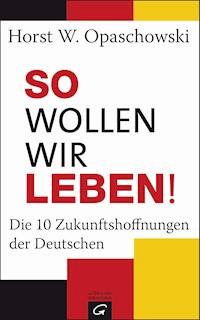 So wollen wir leben! - Horst Opaschowski - E-Book