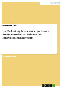 Die Bedeutung bereichsübergreifender Zusammenarbeit im Rahmen des Innovationsmanagements - Manuel Koch - E-Book
