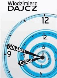 Odłamki czasu - Włodzimierz Dajcz - E-Book
