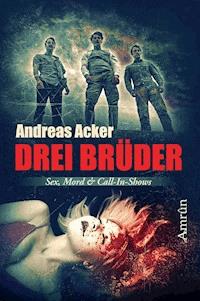 Drei Brüder: Eine Novelle über Sex, Mord und Call-in-Shows - Andreas Acker - E-Book