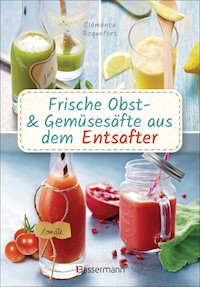 Obst- und Gemüsesäfte aus dem Entsafter. 111 Rezepte für Gesundheit, Energie und gute Laune, für Erfrischungs-, Power- und Detoxdrinks zum Fasten und Entschlacken - Clémence Roquefort - E-Book
