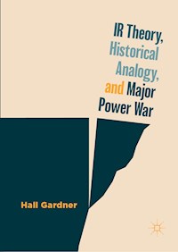 IR Theory, Historical Analogy, and Major Power War - Hall Gardner - E-Book