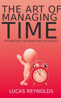 The Art of Managing Time - Techniques for Boosting Efficiency - Lucas Reynolds - E-Book