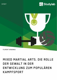 Mixed Martial Arts. Die Rolle der Gewalt in der Entwicklung zum populären Kampfsport - Florent Aradinaj - E-Book