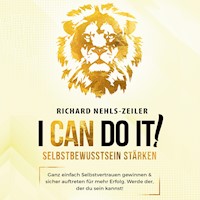 Selbstbewusstsein stärken – I can do it!: Ganz einfach Selbstvertrauen gewinnen & sicher auftreten für mehr Erfolg. Werde der, der du sein kannst! - Richard Nehls-Zeiler - Hörbuch