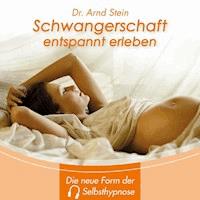 Schwangerschaft entspannt erleben - Dr. Arnd Stein - Hörbuch