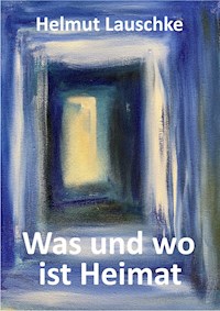 Was und wo ist Heimat - Helmut Lauschke - E-Book