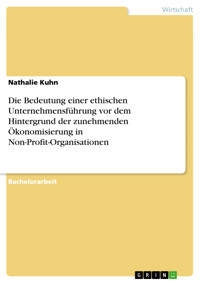 Die Bedeutung einer ethischen Unternehmensführung vor dem Hintergrund der zunehmenden Ökonomisierung in Non-Profit-Organisationen - Nathalie Kuhn - E-Book