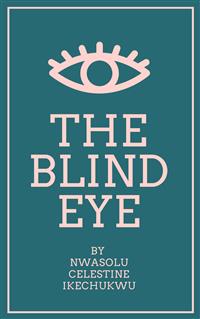 The Blind Eye - Nwasolu Celestine Ikechukwu - E-Book