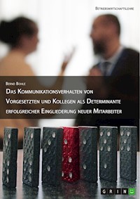 Das Kommunikationsverhalten von Vorgesetzten und Kollegen als Determinante erfolgreicher Eingliederung neuer Mitarbeiter - Bernd Böhle - E-Book