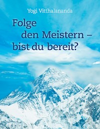 Folge den Meistern - bist du bereit? - Yogi Vitthalananda - E-Book