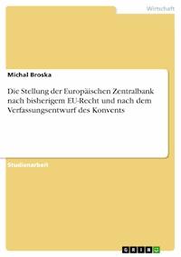Die Stellung der Europäischen Zentralbank nach bisherigem EU-Recht und nach dem Verfassungsentwurf des Konvents - Michal Broska - E-Book