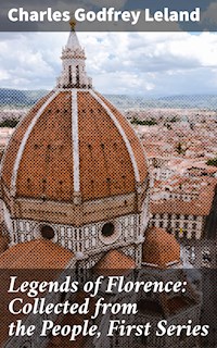 Legends of Florence: Collected from the People, First Series - Charles Godfrey Leland - E-Book
