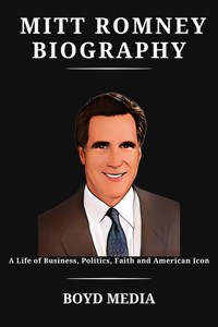 MITT ROMNEY BIOGRAPHY - BOYD MEDIA - E-Book