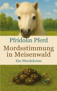 Mordsstimmung in Meisenwald - Pfridolin Pferd - E-Book