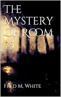 The Mystery of Room 75 - Fred M White - E-Book