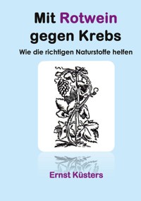 Mit Rotwein gegen Krebs - Ernst Küsters - E-Book